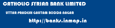 CATHOLIC SYRIAN BANK LIMITED  UTTAR PRADESH GAUTAM BODDA NAGAR    banks information 
